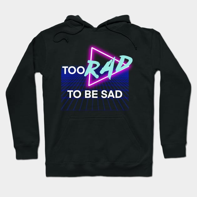 Too Rad To Be Sad Hoodie by Avianblu